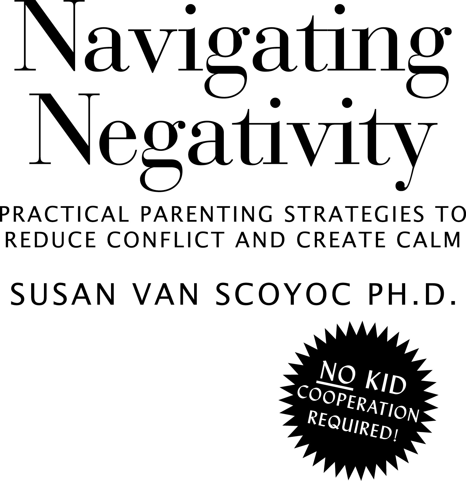 Navigating Negativity Practical Parenting Strategies to Reduce Conflict and - photo 2