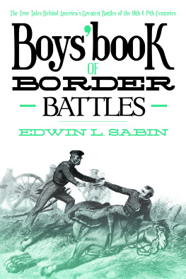 Edwin L. Sabin Boys Book of Border Battles: The True Tales Behind Americas Greatest Battles of the 18th and 19th Centuries