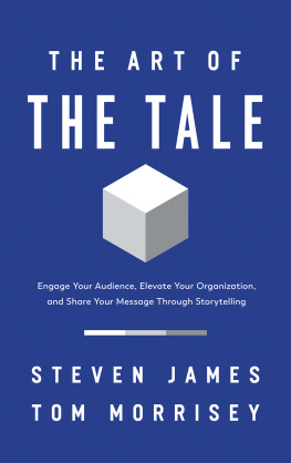 Steven James The Art of the Tale: Engage Your Audience, Elevate Your Organization, and Share Your Message Through Storytelling