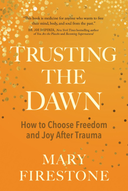 Mary Firestone Trusting the Dawn: How to Choose Freedom and Joy After Trauma