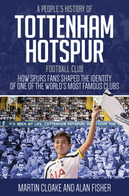 Martin Cloake Peoples History of Tottenham Hotspur: How Spurs Fans Shaped the Identity of One of the Worlds Most Famous Clubs