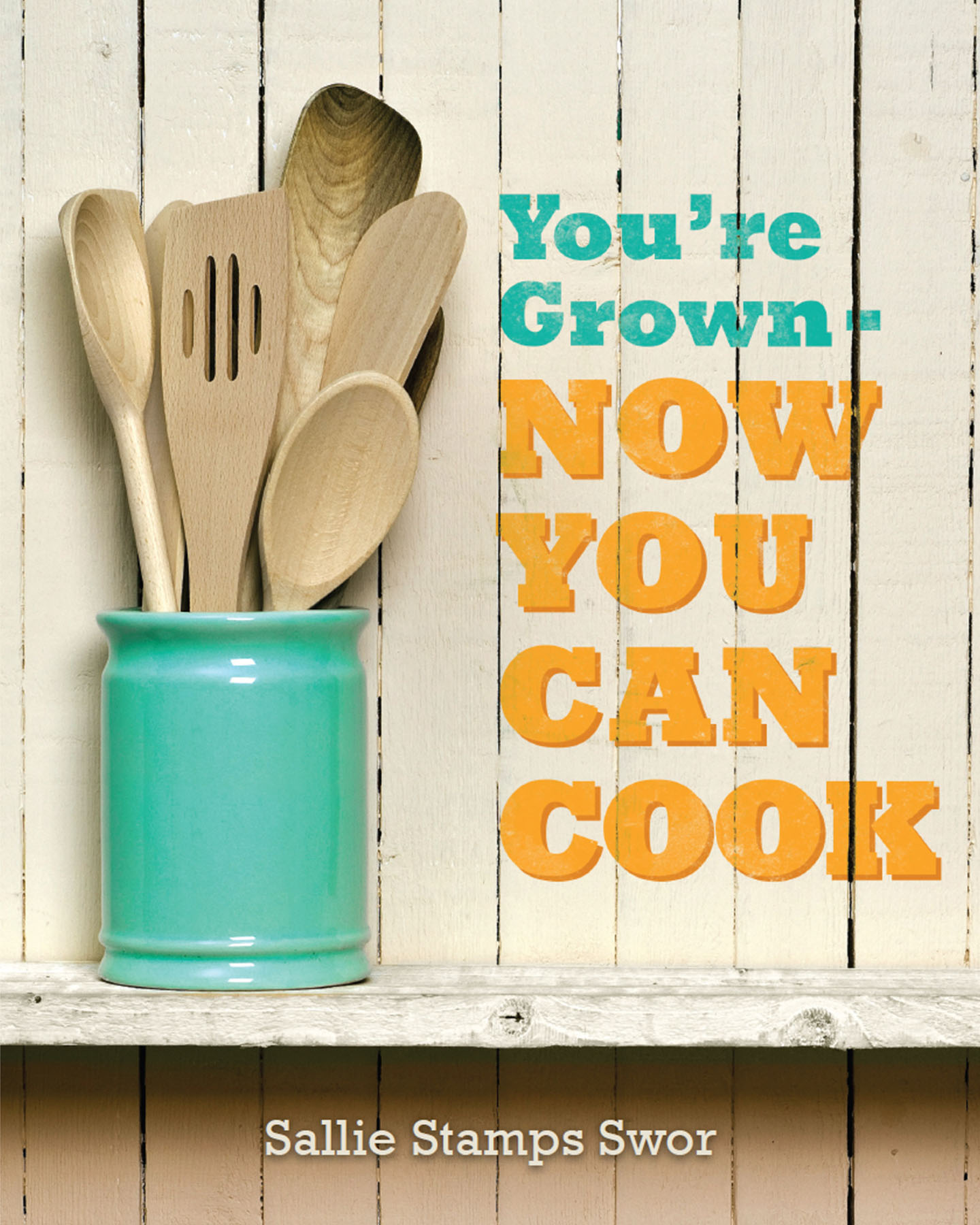 Youre Grown Now You Can Cook Cooking for Everyone Kitchen Novice to Gourmet - photo 1
