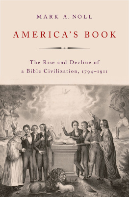 Mark A. Noll - Americas Book: The Rise and Decline of a Bible Civilization, 1794-1911