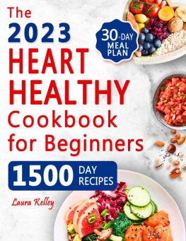 Laura Kelley - The Heart Healthy Cookbook for Beginners: 1500 Days of Easy & Delicious Low-Fat and Low Sodium Recipes to Lower Your Blood Pressure and Cholesterol Levels. Includes 30-Day Meal Plan