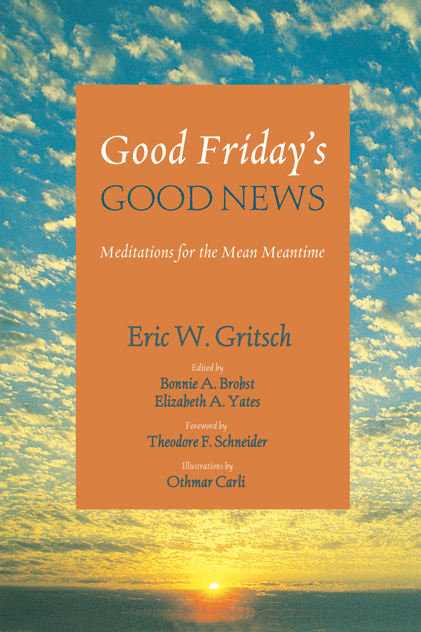 Good Fridays Good News Meditations for the Mean Meantime Eric W Gritsch edited - photo 1