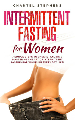 Chantel Stephens - Intermittent Fasting for Women: 7 Simple Steps to Understanding & Mastering the Art of Intermittent Fasting for Women in Every Day Life!