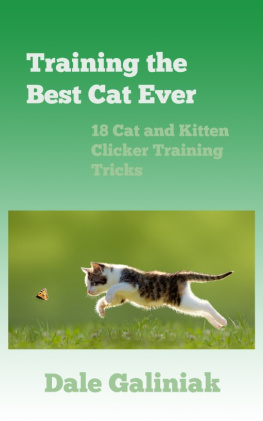 Dale Galiniak Training the Best Cat Ever: 18 Cat and Kitten Clicker Training Tricks