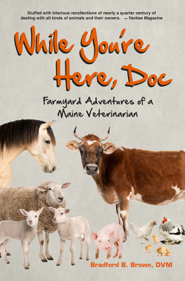 Bradford B. Brown - While Youre Here, Doc: Farmyard Adventures of a Maine Veterinarian