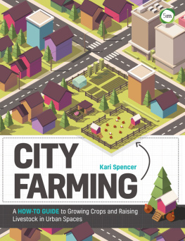 Kari Spencer - City Farming: A How-to Guide to Growing Crops and Raising Livestock in Urban Spaces