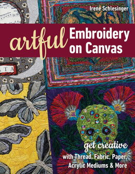 Irene Schlesinger - Artful Embroidery on Canvas: Get Creative with Thread, Fabric, Paper, Acrylic Mediums & More