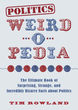 Tim Rowland - Politics Weird-o-Pedia: The Ultimate Book of Surprising, Strange, and Incredibly Bizarre Facts about Politics