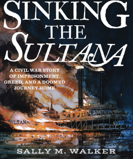 Sally M. Walker - Sinking the Sultana: A Civil War Story of Imprisonment, Greed, and a Doomed Journey Home