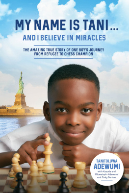 Tanitoluwa Adewumi - My Name Is Tani . . . and I Believe in Miracles: The Amazing True Story of One Boys Journey from Refugee to Chess Champion