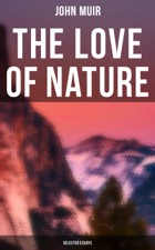 John Muir The Love of Nature Selected Essays John Muir The - photo 2