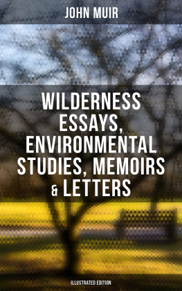 John Muir - John Muir: Wilderness Essays, Environmental Studies, Memoirs & Letters (Illustrated Edition): Picturesque California, The Treasures of the Yosemite, Our National Parks...