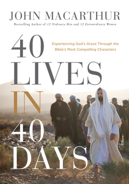 John F. MacArthur - 40 Lives in 40 Days: Experiencing Gods Grace Through the Bibles Most Compelling Characters