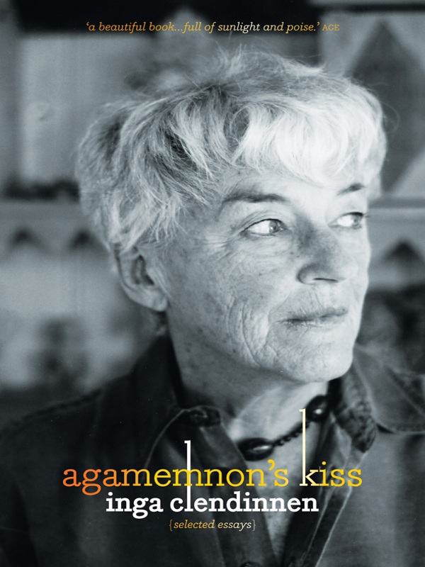 AGAMEMNONS KISS INGA CLENDINNEN was born in 1934 She is a distinguished - photo 1