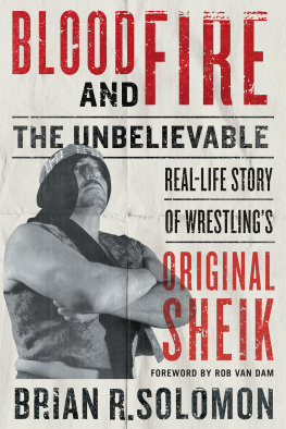 Brian R. Solomon - Blood and Fire: The Unbelievable Real-Life Story of Wrestlings Original Sheik