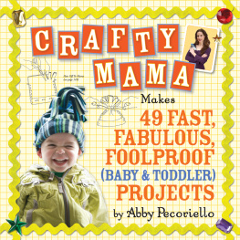 Abby Pecoriello - Crafty Mama: Makes 49 Fast, Fabulous, Foolproof (Baby & Toddler) Projects