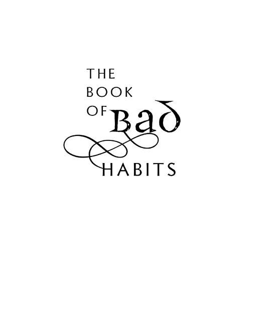 The Book of Bad Habits copyright 2006 by Patrick Regan All rights reserved - photo 2