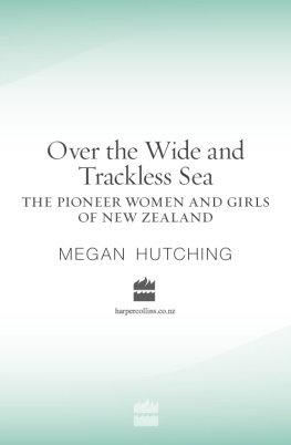 Megan Hutching - Over the Wide and Trackless Sea: The Pioneer Women and Girls of New Zealand