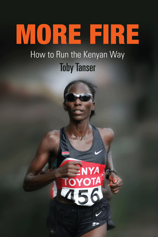 MORE FIRE How to Run the Kenyan Way Toby Tanser Frontispiece Benjamin Limo - photo 1