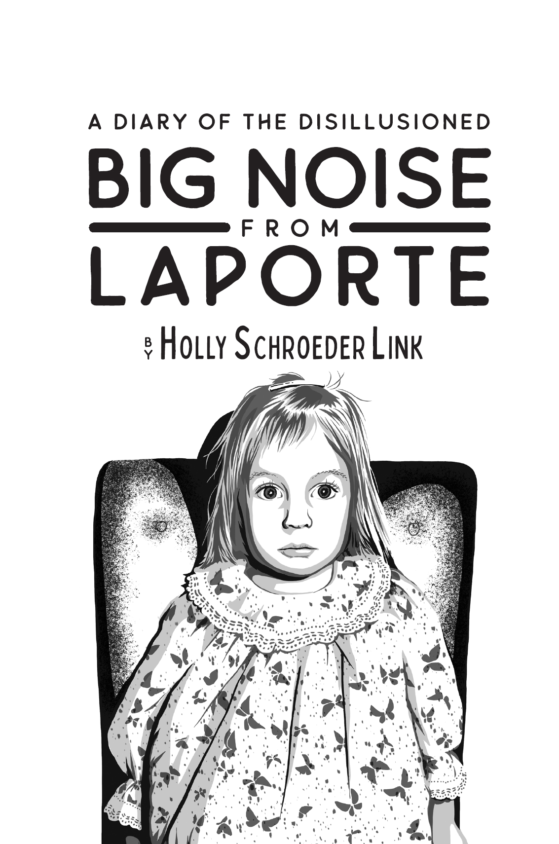 Big Noise from LaPorte A Diary of the Disillusioned Copyright 2022 Holly - photo 1