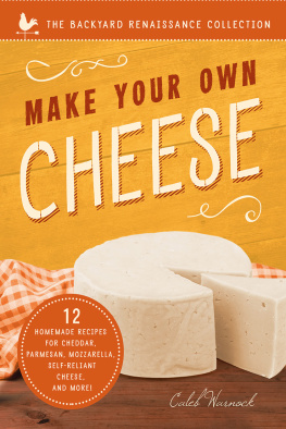 Caleb Warnock - Make Your Own Cheese: 12 Homemade Recipes for Cheddar, Parmesan, Mozzarella, Self-Reliant Cheese, and More!