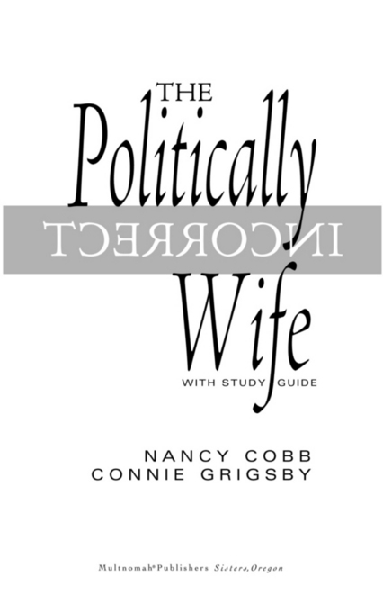 THE POLITICALLY INCORRECT WIFE published by Multnomah Books 2000 2002 by Nancy - photo 2