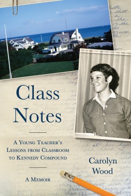 Carolyn Wood Class Notes: A Young Teachers Lessons from Classroom to Kennedy Compound