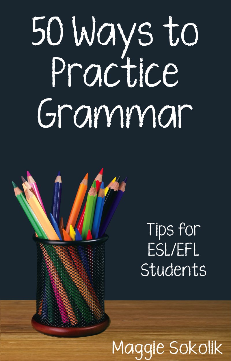 Fifty Ways to Practice Grammar Tips for ESLEFL Students Maggie Sokolik - photo 1