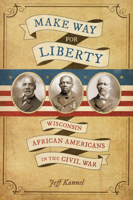 Jeff Kannel - Make Way for Liberty: Wisconsin African Americans in the Civil War