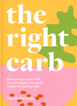 Nicola Graimes - The Right Carb: How to enjoy carbs with over 50 simple, nutritious recipes for good health