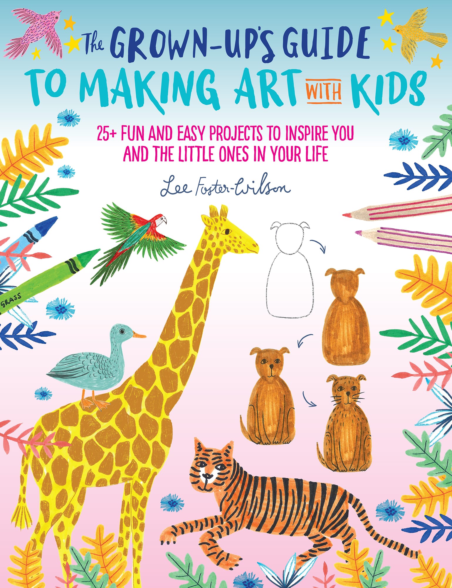 The GROWN-UPS GUIDE TO MAKING ART WITH KIDS 25 fun and easy projects to - photo 1