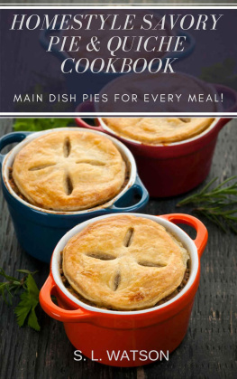 S. L. Watson Homestyle Savory Pie & Quiche Cookbook: Main Dish Pies For Every Meal