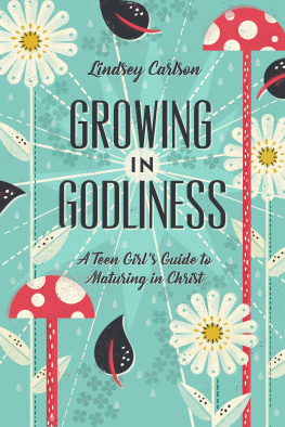 Lindsey Carlson - Growing in Godliness: A Teen Girls Guide to Maturing in Christ