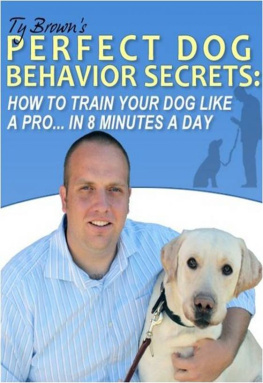 Ty Brown Ty Browns Perfect Dog Behavior Secrets- How To Train Your Dog Like A Pro In 8 Minutes A Day