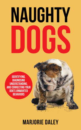 Marjorie Daley - Naughty Dogs: Identifying, Diagnosing, Understanding, and Correcting Your Dogs Unwanted Behaviors