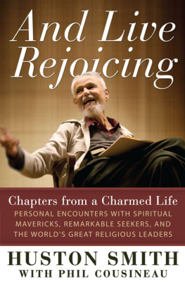 Huston Smith - And Live Rejoicing: Chapters from a Charmed Life — Personal Encounters with Spiritual Mavericks, Remarkable Seekers, and the Worlds Great Religious Leaders