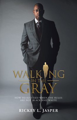 Rickey L. Jasper - Walking in the Gray: How to Succeed When the Rules Are Not Black and White