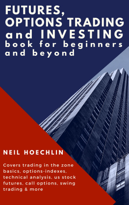 Neil Hoechlin - Futures, Options Trading and Investing Book for Beginners and Beyond: Covers trading in the zone basics, options-indexes, technical analysis, us stock futures, call options, swing trading & more