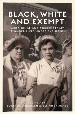 Lucinda Aberdeen Black, White and Exempt: Aboriginal and Torres Strait Islander lives under Exemption