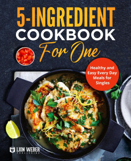 Lion Weber Publishing - 5-Ingredient Cooking for One: Healthy and Easy Every Day Meals for Singles