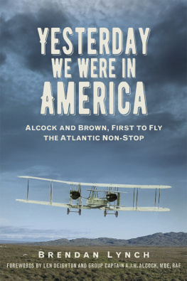 Brendan Lynch - Yesterday We Were in America: Alcock and Brown, First to Fly the Atlantic Non-Stop