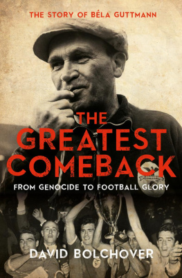 David Bolchover - The Greatest Comeback: From Genocide To Football Glory: The Story of Béla Guttman