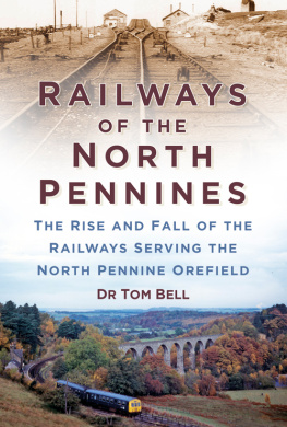 Tom Bell Railways of the North Pennines: The Rise and Fall of the Railways Serving the North Pennine Orefield