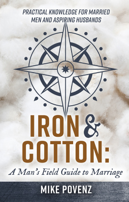 Mike Povenz - Iron and Cotton: A Mans Field Guide to Marriage: Practical knowledge for married men and aspiring husbands