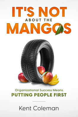 Kent Coleman - Its Not About the Mangos: Organizational Success Means Putting People First