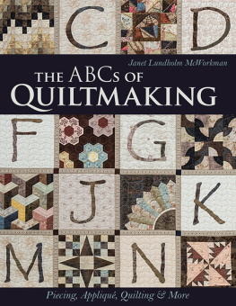 Janet Lundholm McWorkman - The ABCs of Quiltmaking: Piecing, Appliqué, Quilting & More