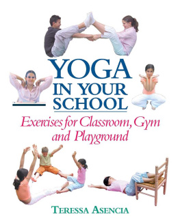 Teressa Asencia - Yoga in Your School: Exercises for Classroom, Gym, and Playground